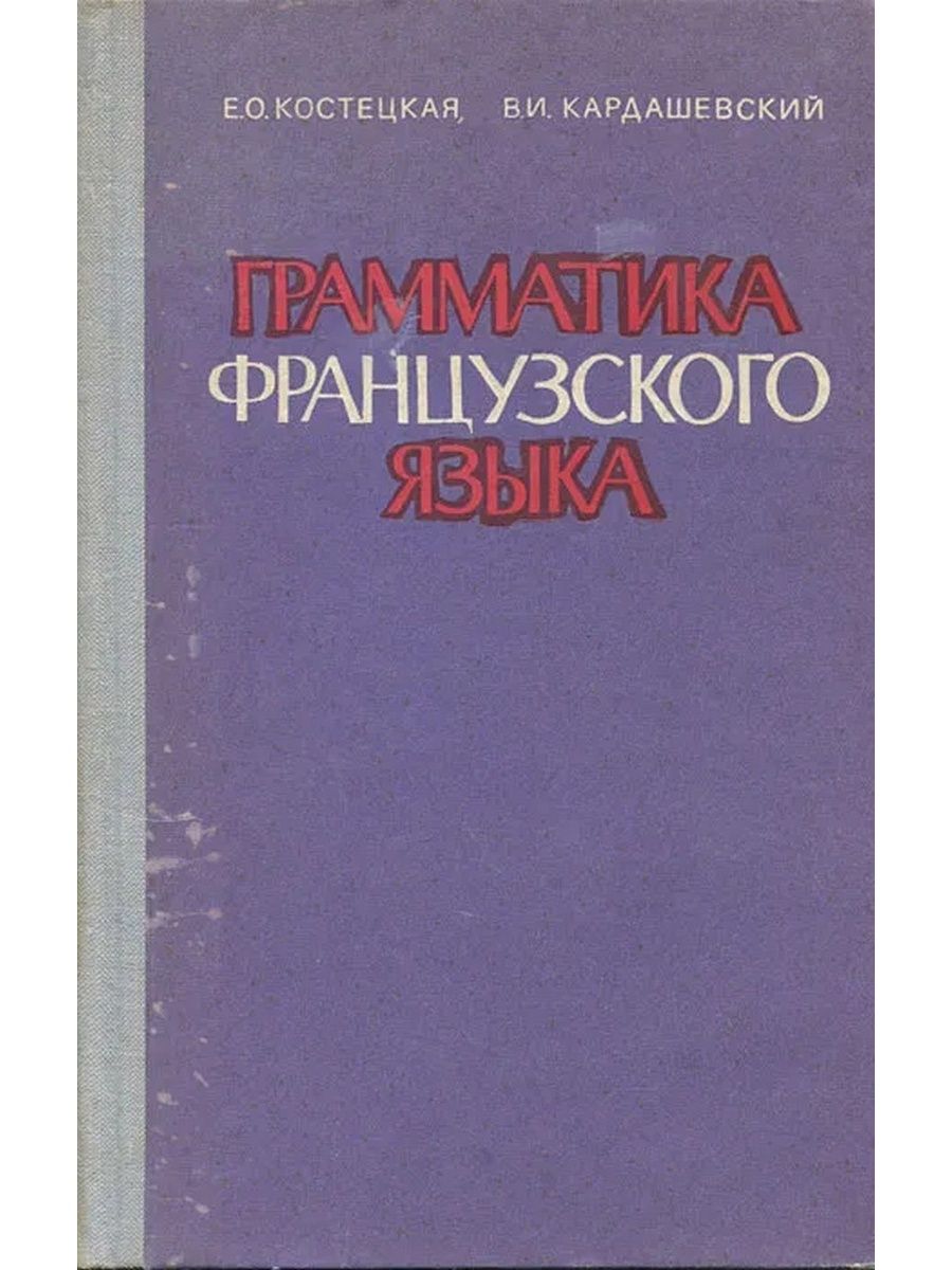 Грамматика французского языка. Костецкая Кардашевский грамматика французского языка. Практическая грамматика французского языка. Справочник по французской грамматике. Практическая грамматика французского языка Бабаян.