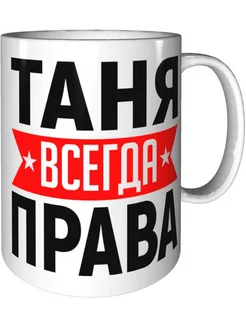 Кружка Таня всегда права - керамическая стандартная