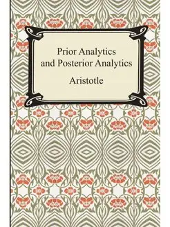 Prior Analytics and Posterior Analytics