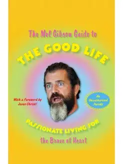 The Mel Gibson Guide to the Good Life