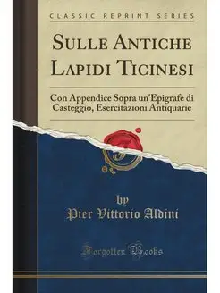 Sulle Antiche Lapidi Ticinesi. Con Ap