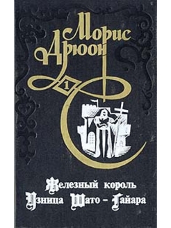 Железный король. Железный Король. Узница Шато-Гайара. Морис Дрюон. Том 1. Железный Король. Узница Шато-Гайара. Узница Шато-Гайара Морис Дрюон книга. Железный Король. Узница Шато-Гайара книга.