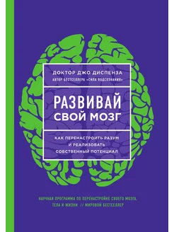 Развивай свой мозг. Как перенастроить разум и реализ