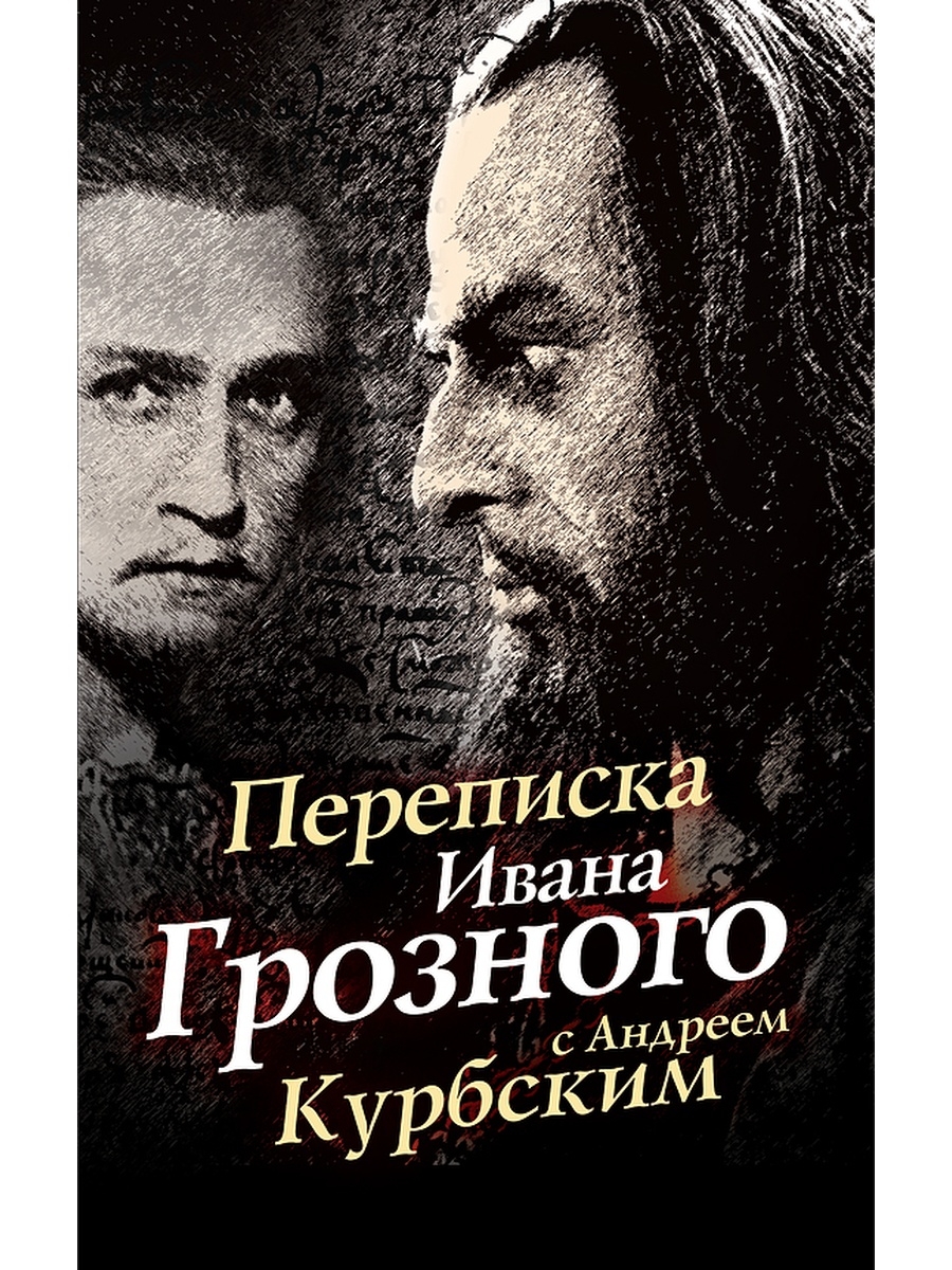 Переписка Ивана Грозного с Андреем Курбским. Переписка Ивана Грозного с Андреем Курбским Автор. Переписка Ивана Грозного с Андреем Курбским книга.