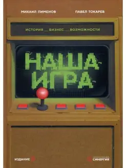 Наша игра. История. Бизнес. Возможности. 4-е изд, обновл.и д…