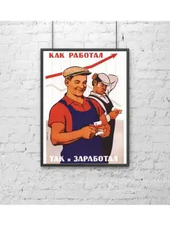 Ретро СССР плакат (30х40 см). Как работал, так и заработал!