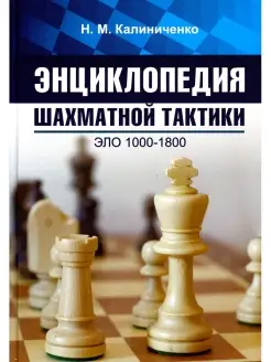 Николай Калиниченко Энциклопедия шахматной тактики. Эло 1000…