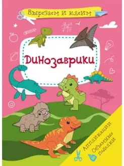 Вырезаем и клеим. Аппликации. Объемные поделки. Динозаврики