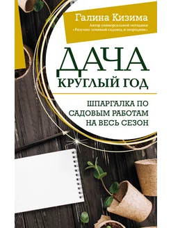 Дача круглый год. Шпаргалка по садовым работам на весь сезон