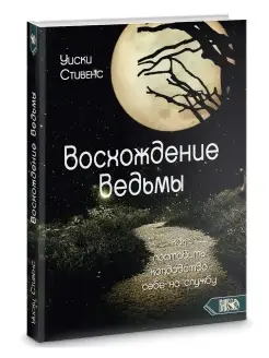 Восхождение ведьмы. Как поставить колдовство себе на службу